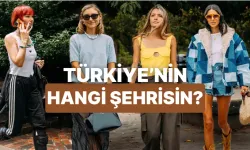 Tarzına göre Türkiye’nin hangi şehrisin?