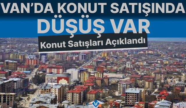 Konut satışları açıklandı! Van’da konut satışında düşüş var