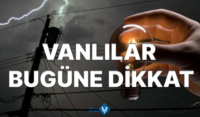 Van’da Bugün Elektrik Kesintisi Uyarısı!