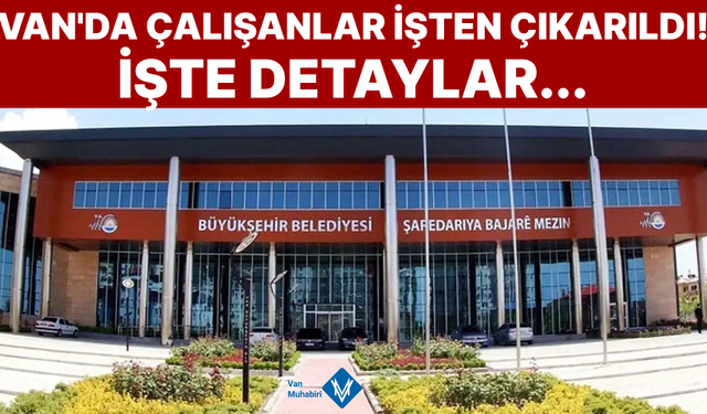 Van'da belediye çalışanları işten çıkarıldı!