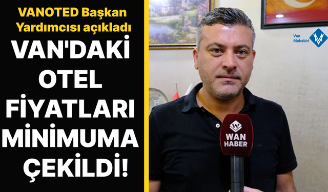 Van’daki otel fiyatları minimuma çekildi! Sebebini VANOTED Başkan Yardımcısı Değer açıkladı