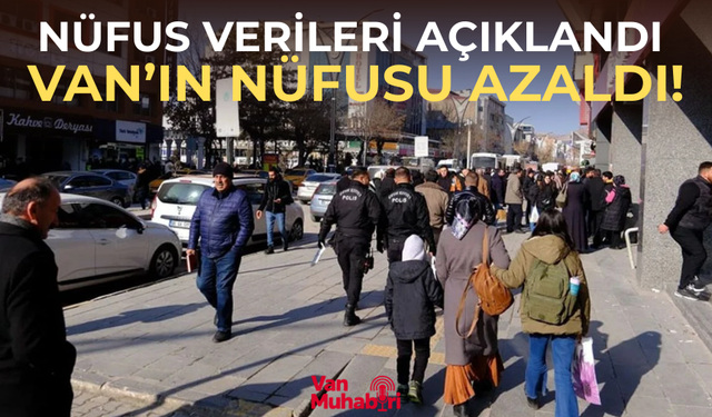 Nüfus verileri açıklandı: Van’ın nüfusu azaldı!
