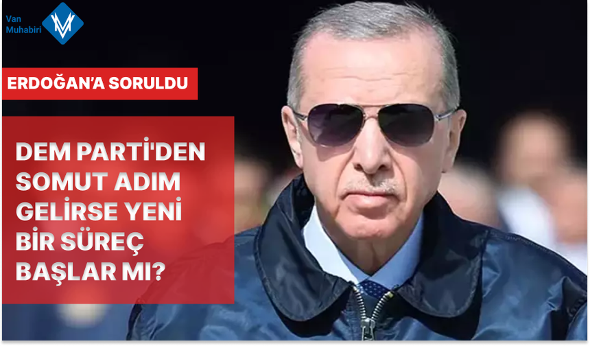 Cumhurbaşkanı Erdoğan'da DEM Parti sorusuna yanıt