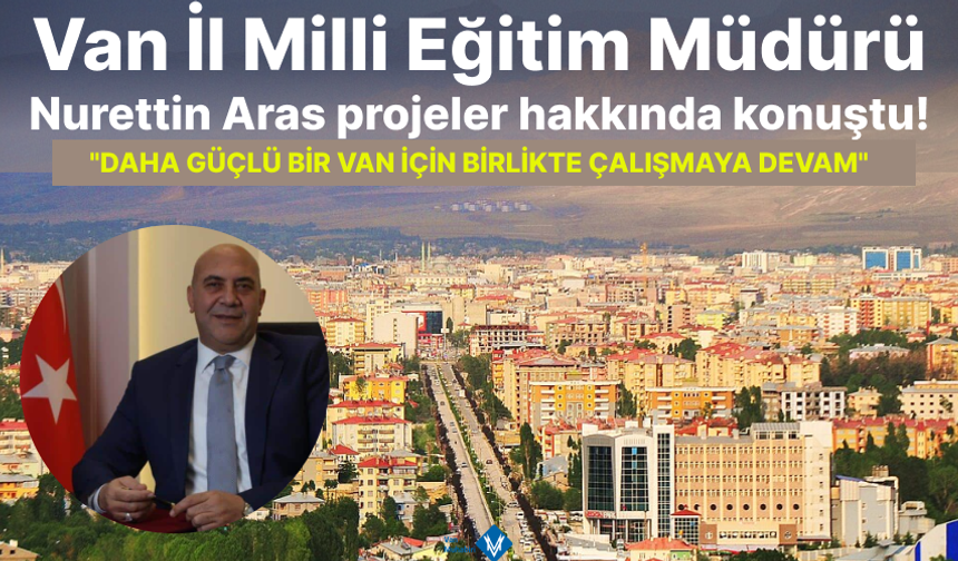 Van İl Milli Eğitim Müdürü Aras'tan projeler hakkında açıklama!