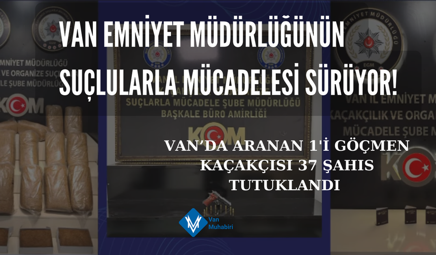 Van Emniyet Müdürlüğü Suç ve Suçluyla Mücadelesini Sürdürüyor!