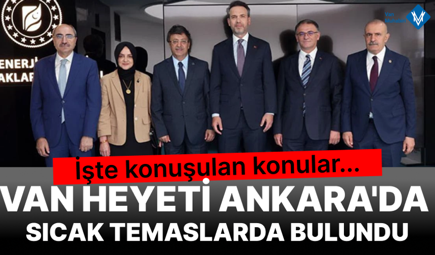 Van heyetinden Ankara'da sıcak temaslar! İşte konuşulan konular...