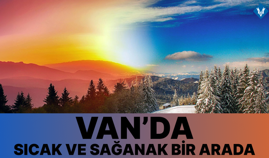 Van’da sıcak - sağanak bir arada!