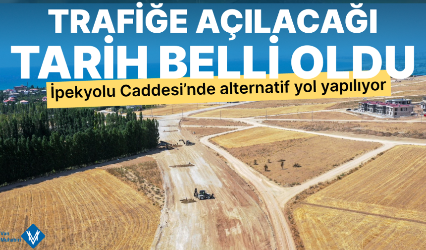 İpekyolu Caddesine alternatif yol yapılıyor! Trafiğe açılacağı tarih belli oldu