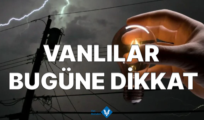 Van’da Bugün Elektrik Kesintisi Uyarısı!