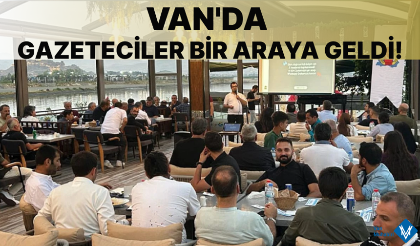 Van’da gazeteciler bir araya geldi