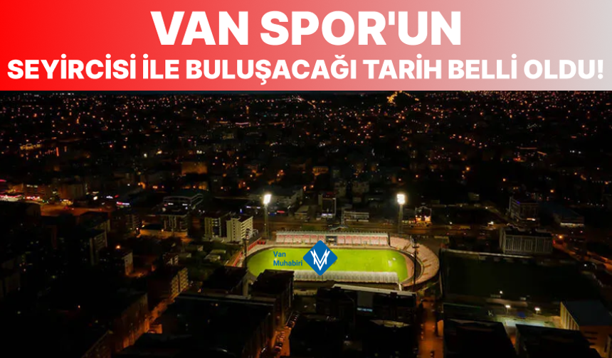 Vanspor’un seyircisi ile buluşacağı tarih belli oldu