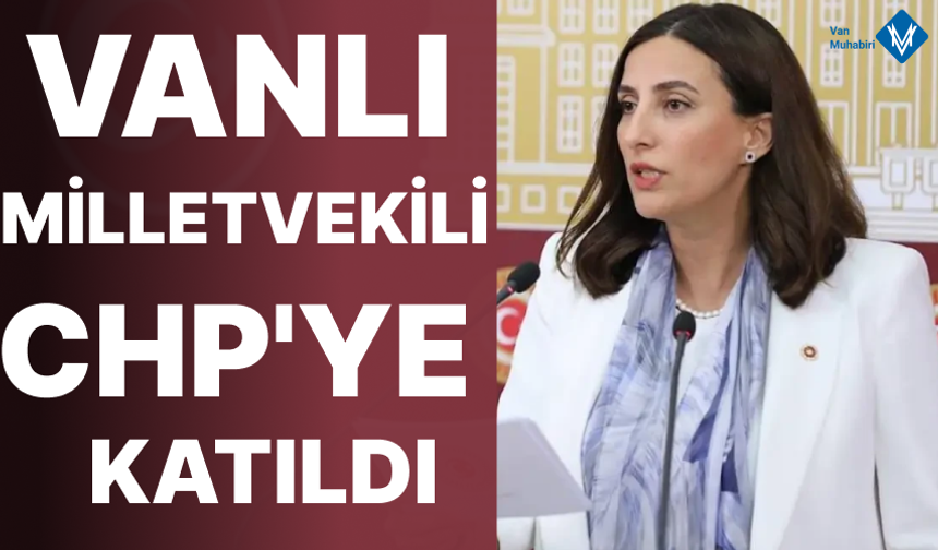 Vanlı milletvekili CHP'ye katıldı!