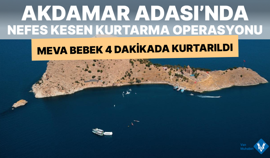 Van Akdamar Adası’nda Nefes Kesen Kurtarma Operasyonu: Meva Bebek 4 Dakikada Kurtarıldı