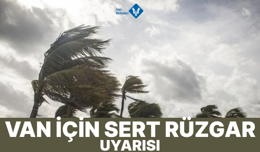 Van için sert rüzgâr uyarısı verildi!