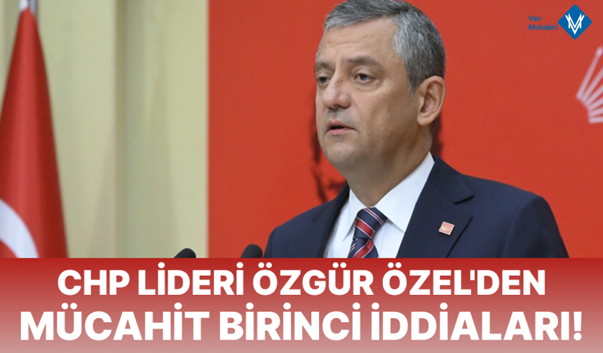CHP lideri Özgür Özel'den Mücahit Birinci iddiaları!
