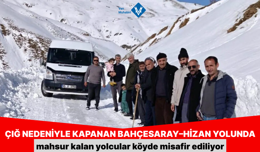 Çığ nedeniyle kapanan Bahçesaray–Hizan yolunda mahsur kalan yolcular köyde misafir ediliyor