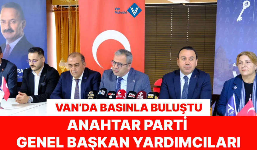 Anahtar Parti Genel Başkan Yardımcıları Van’da basınla buluştu
