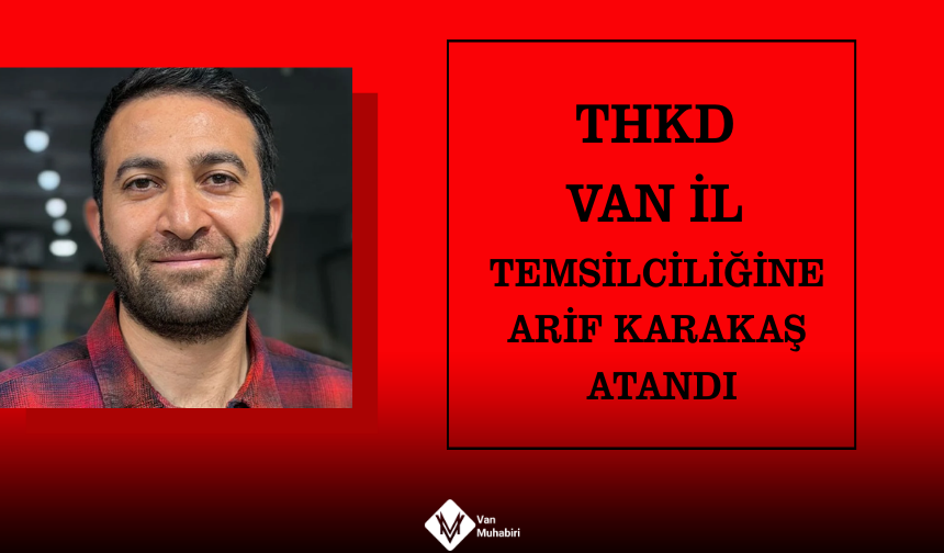 THKD Van İl Temsilciliğine Arif Karakaş Atandı