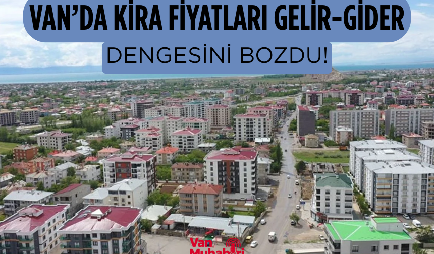 Van’da kira fiyatları gelir-gider dengesini bozdu!