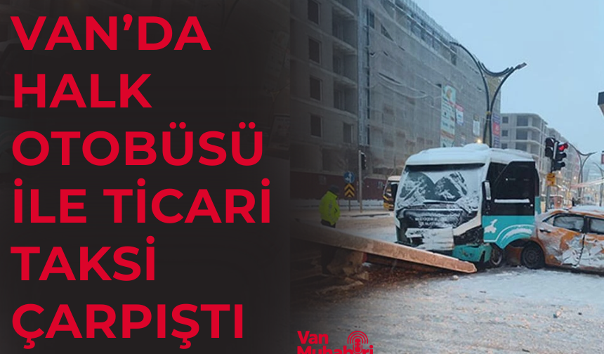 Van’da halk otobüsü ile ticari taksi çarpıştı