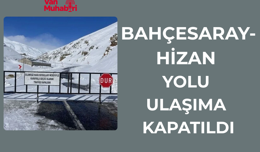 Bahçesaray-Hizan yolu ulaşıma kapatıldı