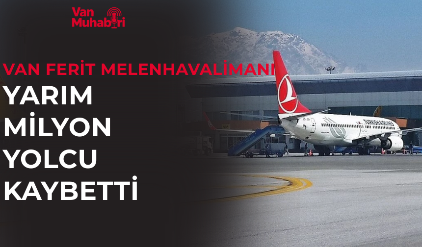 Van Ferit Melen Havalimanı 1 yılda yaklaşık yarım milyon yolcu kaybetti