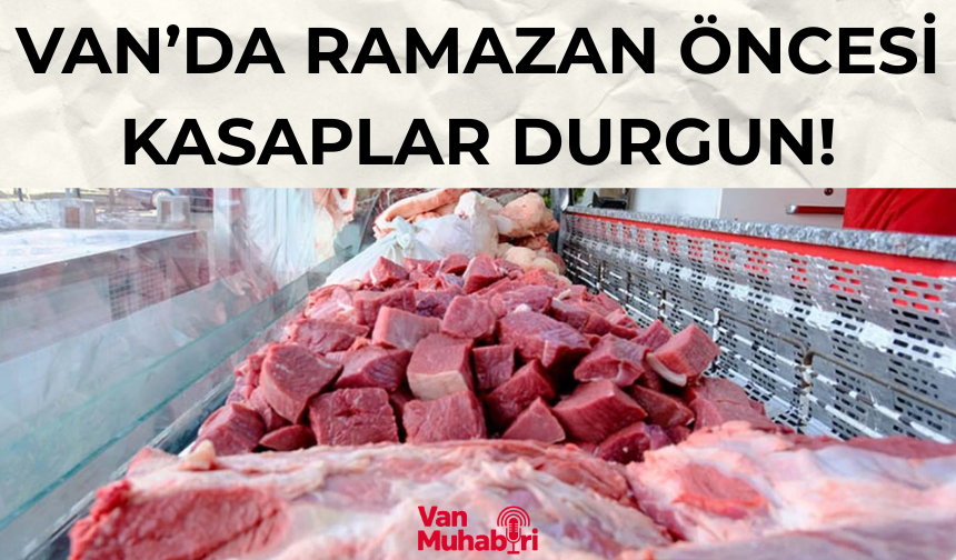 Van’da Ramazan öncesi kasaplar durgun! İşte güncel et fiyatları…